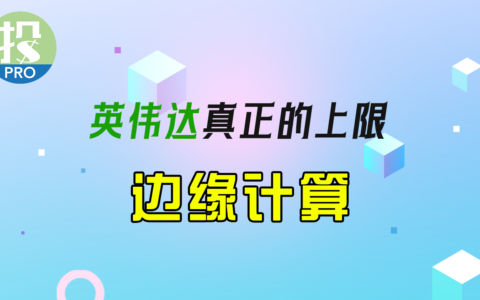 什么是边缘计算？对于英伟达，为什么说AI都不如它的上限高？投资英伟达你必须了解！